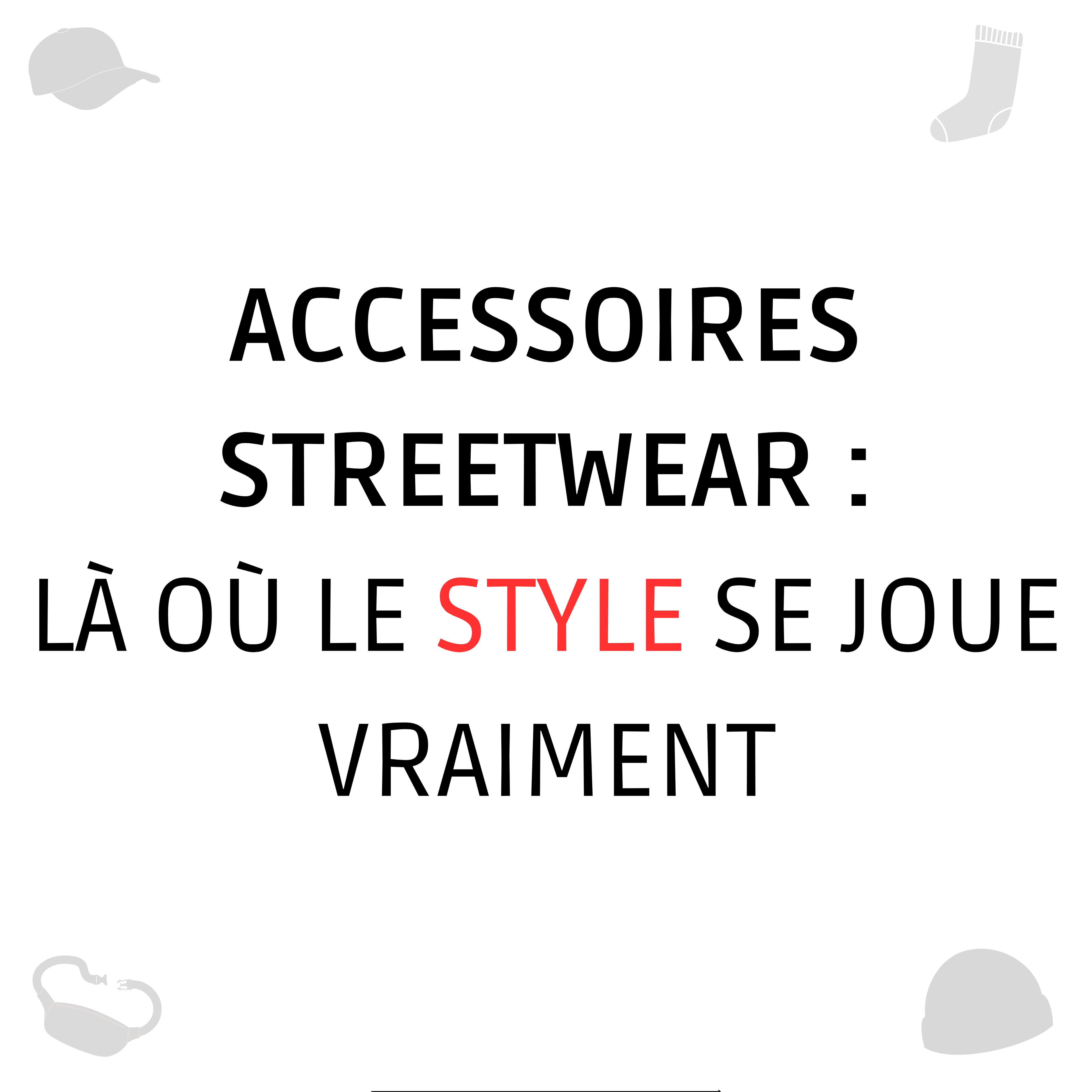 ACCESSOIRES STREETWEAR : LÀ OÙ LE STYLE SE JOUE VRAIMENT