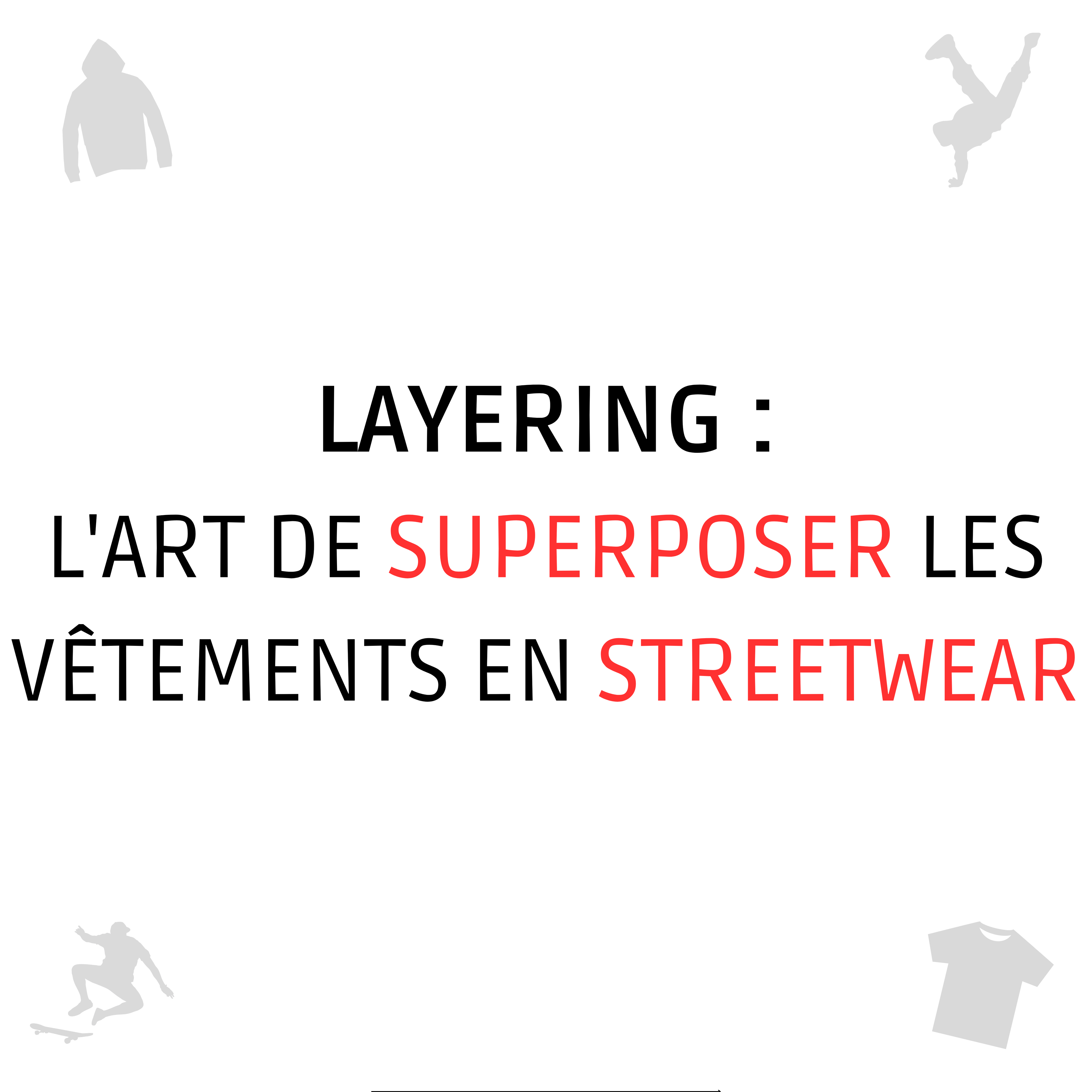 Layering : l'Art de Superposer les Vêtements en Streetwear